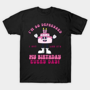 Funny I'm So Depressed I Act Like It's My Birthday Everyday T-Shirt